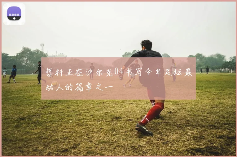 哲科正在沙尔克04书写今年足坛最动人的篇章之一